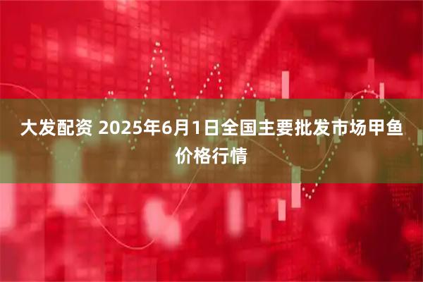 大发配资 2025年6月1日全国主要批发市场甲鱼价格行情