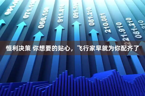 恒利决策 你想要的贴心，飞行家早就为你配齐了